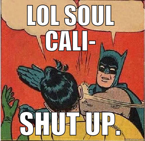 LOL SOUL CALI- SHUT UP. Batman Slapping Robin