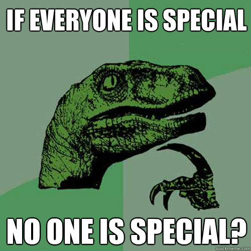 If everyone is special No one is special?   Philosoraptor