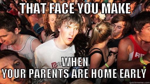         THAT FACE YOU MAKE          WHEN YOUR PARENTS ARE HOME EARLY Sudden Clarity Clarence