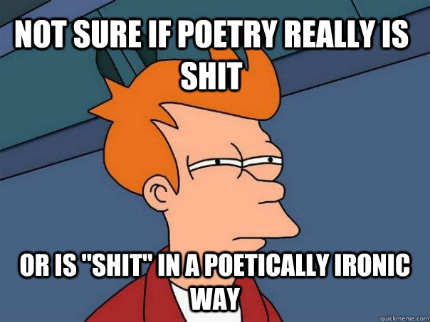 Not sure if poetry really is shit Or is 