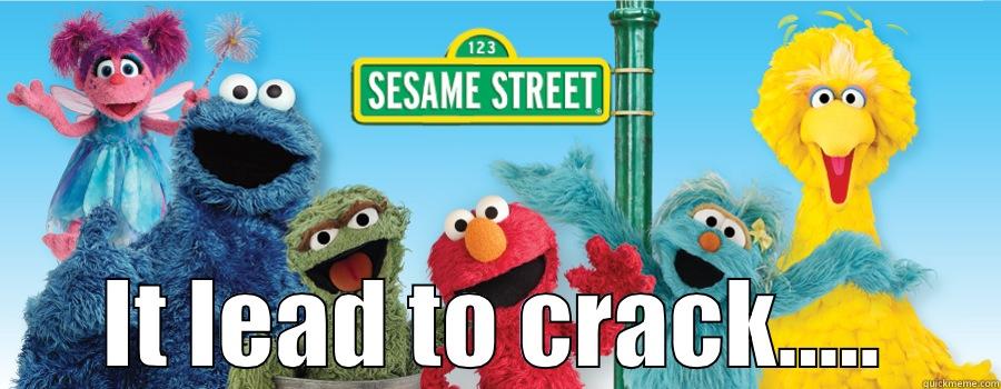 Crack sesame street. -  IT LEAD TO CRACK..... Misc