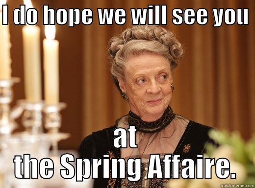 I DO HOPE WE WILL SEE YOU  AT THE SPRING AFFAIRE. Misc