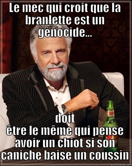 LE MEC QUI CROIT QUE LA BRANLETTE EST UN GÉNOCIDE... DOIT ÊTRE LE MÊME QUI PENSE AVOIR UN CHIOT SI SON CANICHE BAISE UN COUSSIN The Most Interesting Man In The World