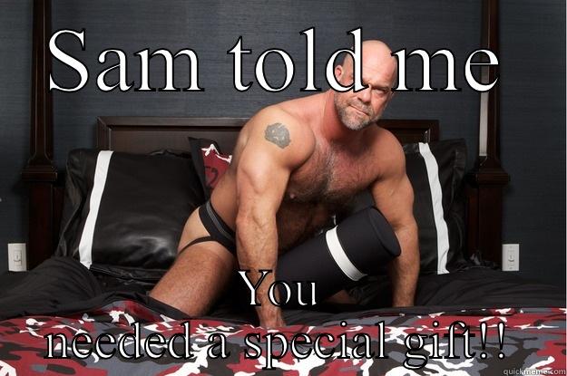 SAM TOLD ME YOU NEEDED A SPECIAL GIFT!! Gorilla Man