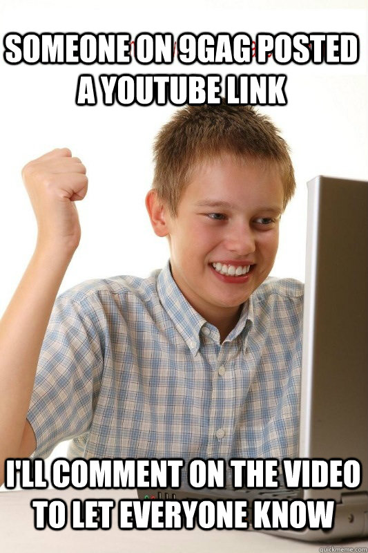 someone on 9gag posted a youtube link i'll comment on the video to let everyone know  First Day On Internet Kid
