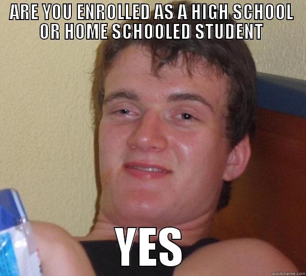 ARE YOU ENROLLED AS A HIGH SCHOOL OR HOME SCHOOLED STUDENT YES 10 Guy