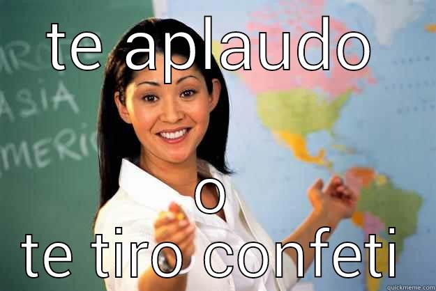 TE APLAUDO O TE TIRO CONFETI Unhelpful High School Teacher