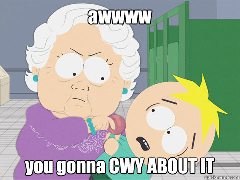 awwww you gonna CWY ABOUT IT - awwww you gonna CWY ABOUT IT  Only in South Park