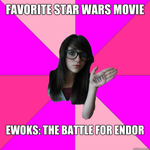 favorite star wars movie Ewoks: The Battle for Endor  Idiot Nerd Girl