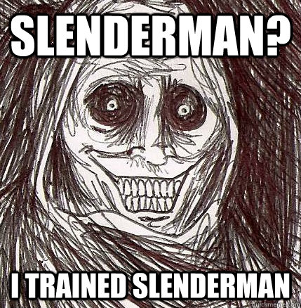 SlenderMan? I trained SlenderMan  Horrifying Houseguest