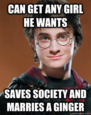 Can get any girl he wants Saves Society and marries a Ginger - Can get any girl he wants Saves Society and marries a Ginger  Good Guy Harry Potter