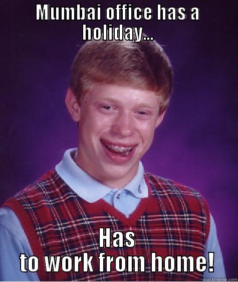 MUMBAI OFFICE HAS A HOLIDAY... HAS TO WORK FROM HOME! Bad Luck Brian