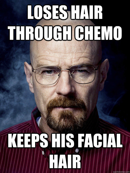 loses hair through chemo Keeps his facial hair - loses hair through chemo Keeps his facial hair  Bad Luck Walter White