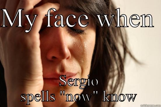 MY FACE WHEN  SERGIO SPELLS 