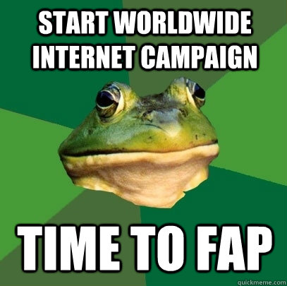 Start worldwide internet campaign time to fap  Foul Bachelor Frog