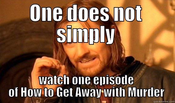ONE DOES NOT SIMPLY WATCH ONE EPISODE OF HOW TO GET AWAY WITH MURDER One Does Not Simply