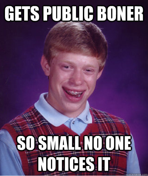 gets public boner so small no one notices it   Bad Luck Brian