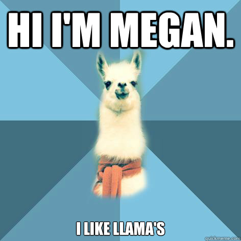 Hi I'm megan. I like llama's  Linguist Llama