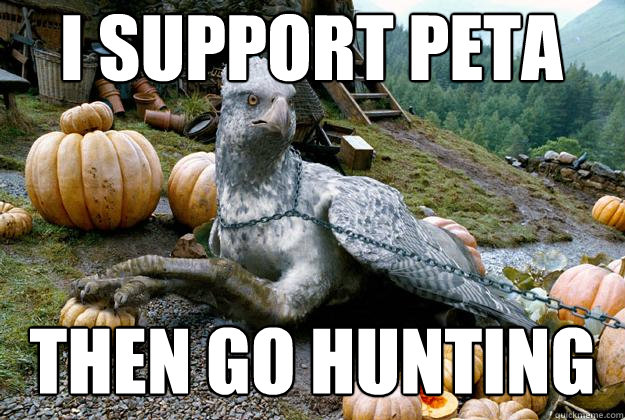 I Support PETA Then GO HUNTING  Hypocrite Hypogriff