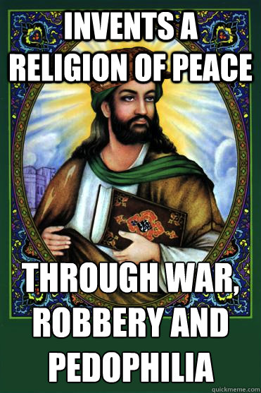 Invents a religion of peace Through war, robbery and pedophilia - Invents a religion of peace Through war, robbery and pedophilia  Scumbag Muhammad