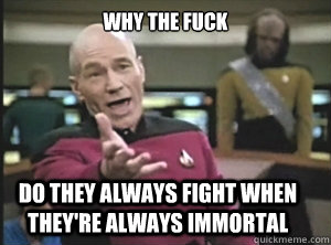 why the fuck does everyone want a zombie apocalypse do they always fight when they're always immortal  Annoyed Picard