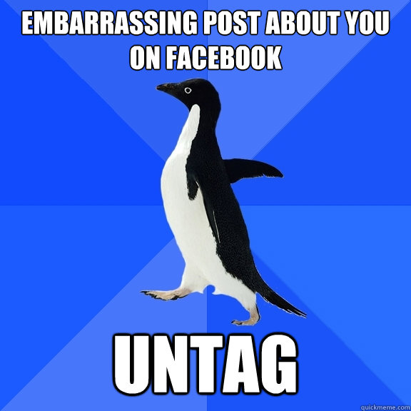embarrassing post about you on facebook untag  Socially Awkward Penguin
