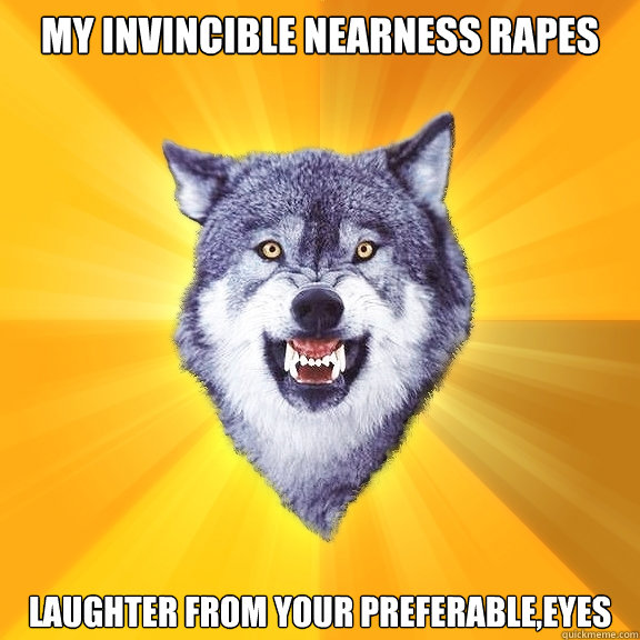 my invincible nearness rapes laughter from your preferable,eyes  Courage Wolf