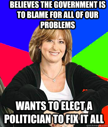 Believes the government is to blame for all of our problems wants to elect a politician to fix it all - Believes the government is to blame for all of our problems wants to elect a politician to fix it all  Sheltering Suburban Mom