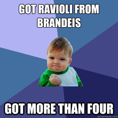 Got Ravioli from Brandeis Got more than four  Success Kid