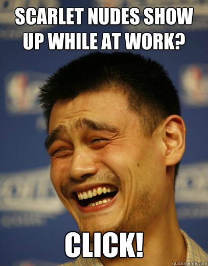 Scarlet nudes show up while at work? Click! - Scarlet nudes show up while at work? Click!  Yao Ming Nobody cares