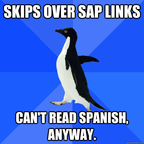 Skips over Sap links Can't read spanish, anyway.  Socially Awkward Penguin