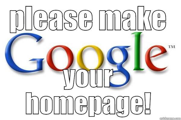 PLEASE MAKE YOUR HOMEPAGE! Good Guy Google
