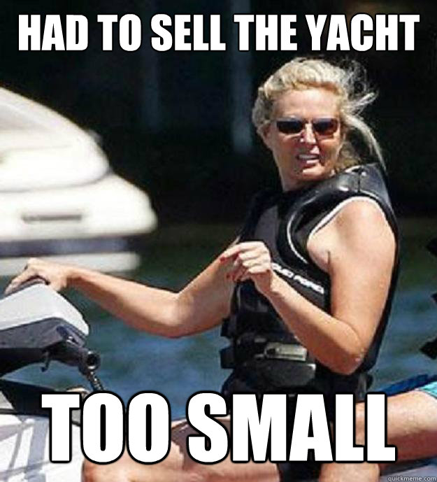 Had to sell the yacht Too small - Had to sell the yacht Too small  Ann Romney Problems