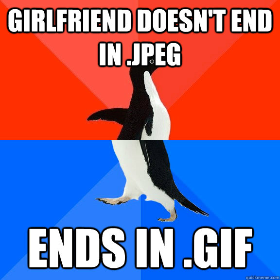Girlfriend doesn't end in .JPEG Ends in .Gif - Girlfriend doesn't end in .JPEG Ends in .Gif  Socially Awesome Awkward Penguin