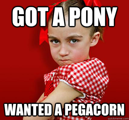 Got a Pony Wanted a Pegacorn - Got a Pony Wanted a Pegacorn  Spoiled Little Sister