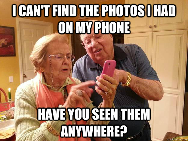 I can't find the photos i had on my phone have you seen them anywhere?  Technologically Challenged Grandparents