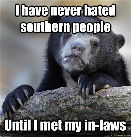I have never hated southern people Until I met my in-laws  Confession Bear