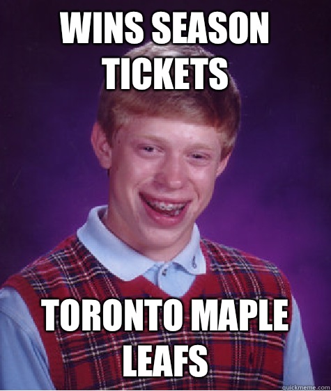 Wins season tickets Toronto Maple leafs - Wins season tickets Toronto Maple leafs  Bad Luck Brian