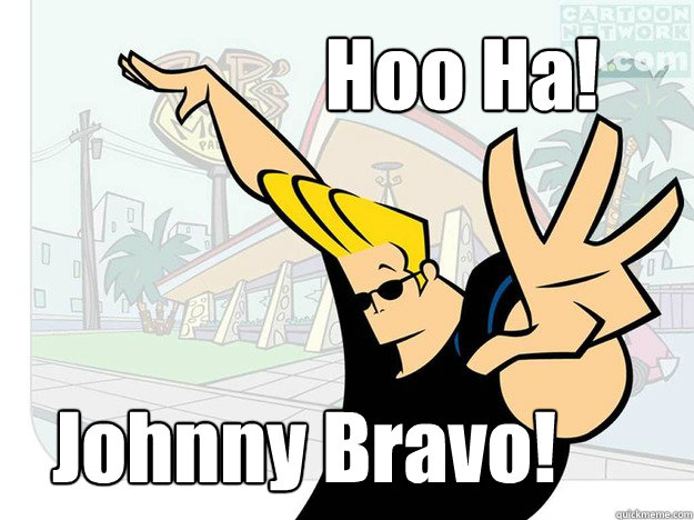 Hoo Ha! Johnny Bravo!  