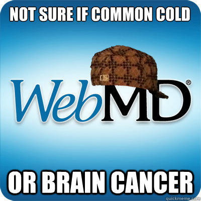 Not sure if common cold or brain cancer - Not sure if common cold or brain cancer  Webmd scumbag