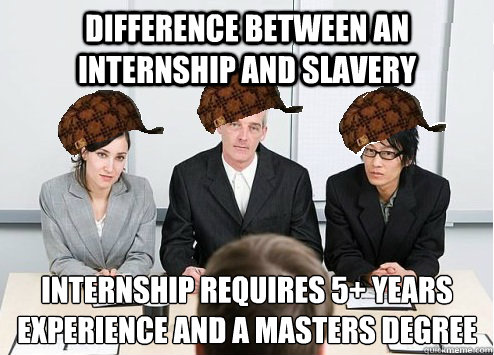 difference between an internship and slavery internship requires 5+ years experience and a masters degree - difference between an internship and slavery internship requires 5+ years experience and a masters degree  Scumbag Employer