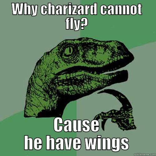 WHY CHARIZARD CANNOT FLY? CAUSE HE HAVE WINGS Philosoraptor