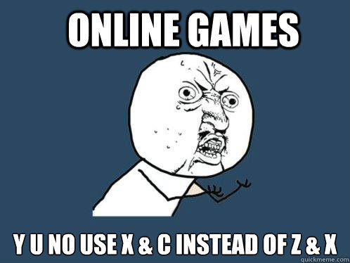Online games y u no use X & C instead of Z & X  Y U No
