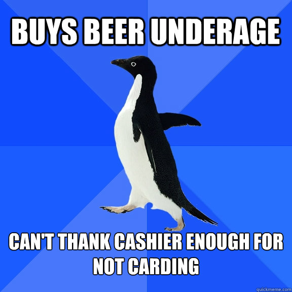 buys beer underage can't thank cashier enough for not carding  Socially Awkward Penguin