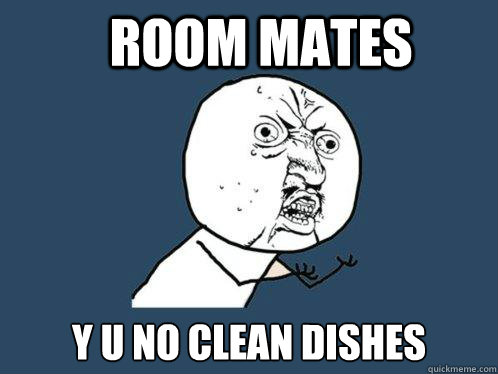 Room mates y u no clean dishes  Y U No