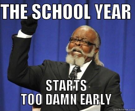 THE SCHOOL YEAR  STARTS TOO DAMN EARLY Too Damn High