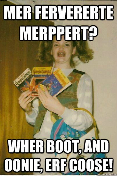 Mer fervererte Merppert? Wher Boot, and Oonie, erf coose!  BERKS