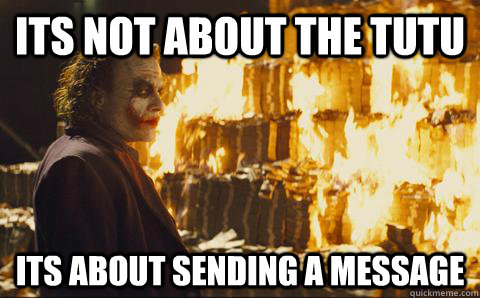 Its Not about the tutu its about sending a message  Good Guy Joker