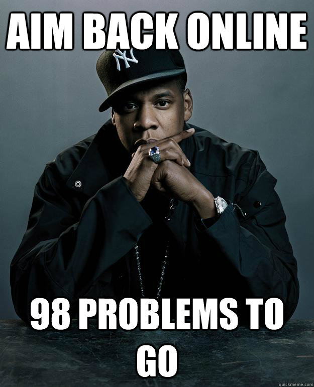 AIM back online 98 problems to go  Jay Z Problems