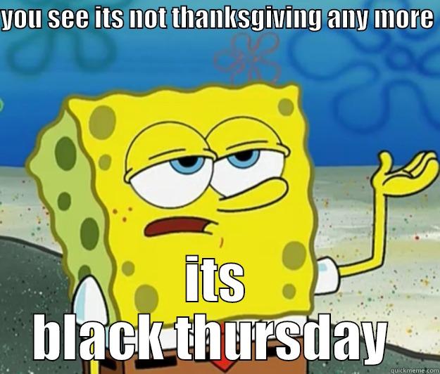 YOU SEE ITS NOT THANKSGIVING ANY MORE  ITS BLACK THURSDAY  Tough Spongebob
